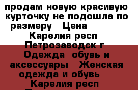 продам новую красивую курточку,не подошла по размеру › Цена ­ 1 500 - Карелия респ., Петрозаводск г. Одежда, обувь и аксессуары » Женская одежда и обувь   . Карелия респ.,Петрозаводск г.